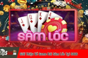 Giới Thiệu Về Game Bài Sâm Lốc Tại S666